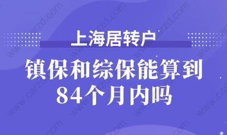 你知道上海居转户时，镇保和综保能算到84个月内吗？