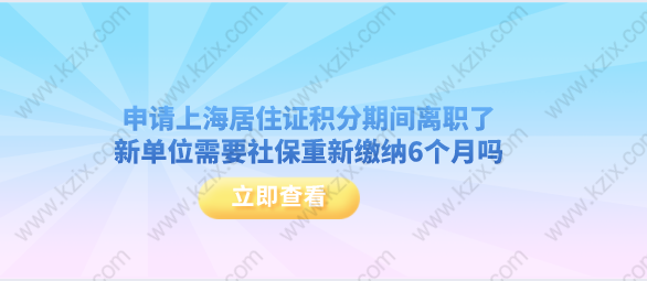 申请上海居住证积分期间离职了，新单位需要社保重新缴纳6个月吗？