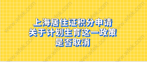 上海居住证积分申请，关于计划生育这一政策是否取消